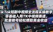 TikTok短剧中视频全流程实操教学，零基础入局TK中视频赛道，批量做号轻松賺取美金收益