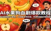 AI水果狗血剧爆款教程：复刻高赞热门案例，分镜脚本到剪辑，快速批量做流量短剧