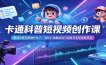 卡通科普短视频创作课：掌握动画风格制作技巧，轻松打造趣味知识类账号实现涨粉变现