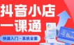 从0到1学会抖音小店系统课程，全程从0到1手把手教学，帮你避开90%新手误区