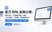 影刀 RPA 实用小课：7 大自媒体采集 + 电商 / 办公自动化，3 天速成，零基础也能上手