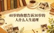 公众号付费文章：40岁的你想告诉30岁的人什么人生道理？