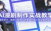AI 漫剧制作实战教学：角色设计、剧本、剪辑、流量，大咖心法全模块实操
