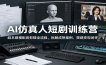 AI仿真人短剧训练营：剧本建模配音剪辑全流程，拆解成熟案例，搭建变现闭环