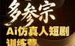 多参宗Ai仿真人短剧训练营第四期，全流程落地，新手也能做爆款短剧，稳稳抓住风口红利