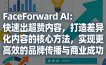 FaceForward AI：快速出超赞内容，打造差异化内容的核心方法，实现更高效的品牌传播与商业成功
