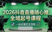 2026抖音直播随心推全域起号课程：一站式搞定直播起号、稳号、放量全流程(更新4月