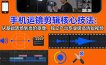 手机运镜 剪辑核心技法：从基础转场到高阶抠像，独立产出专业级高清短视频