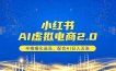 小红书AI虚拟电商2.0，半精细化选品，配合AI日入五张