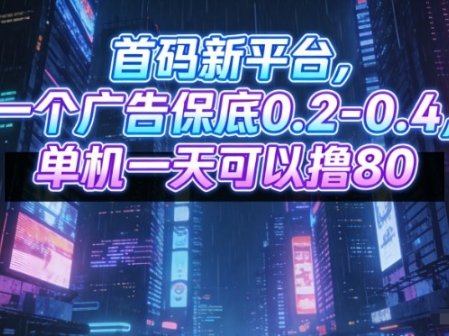 首码新平台，一个广告保底0.2-0.4，单机一天可以撸80，可矩阵操作【揭秘】