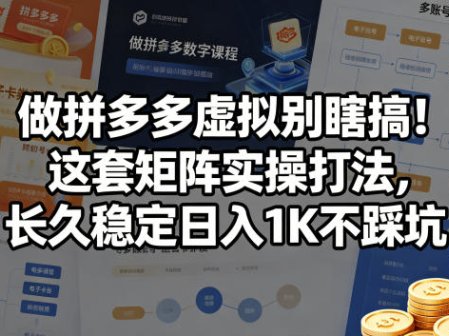 做拼多多虚拟别瞎搞！这套矩阵实操打法，长久稳定日入1K不踩坑【揭秘】