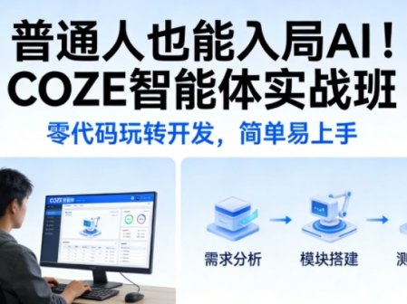 普通人也能入局AI！COZE智能体实战班，零代码玩转开发，简单易上手