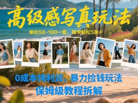 高级感写真玩法，单价50-100一套，每天轻松5张+，0成本纯利润，暴力捡钱玩法，保姆级教程拆解