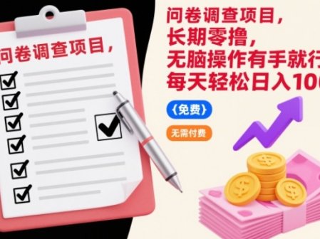 问卷调查项目，长期零撸，无脑操作有手就行，每天轻松日入100+【揭秘】