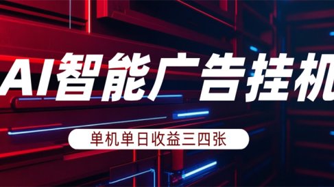AI智能广告挂机,单机日入三四张,无需人工值守,可矩阵放大操作