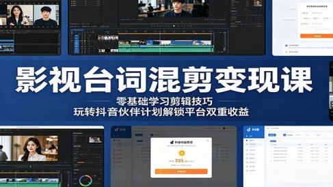 影视台词混剪变现课：零基础学习剪辑技巧，玩转抖音伙伴计划解锁平台双重收益