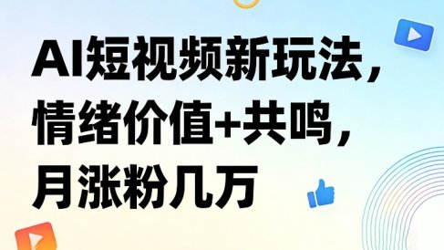 AI短视频新玩法,情绪价值+共鸣,月涨粉几万