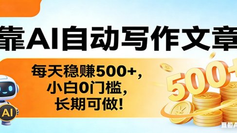 靠AI自动写作文章，每天稳赚500+，小白0门槛，长期可做！