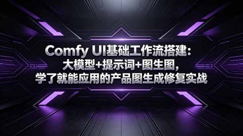Comfy UI基础工作流搭建：大模型+提示词+图生图，学了就能应用的产品图生成修复实战