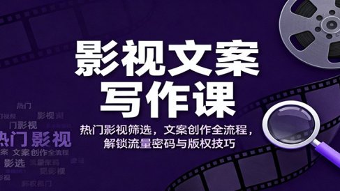 影视文案写作课:热门影视筛选,文案创作全流程,解锁流量密码与版权技巧