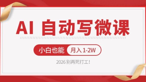 2026 别再死打工！AI 自动写微课，免费渠道上手，小白也能月入 1-2W