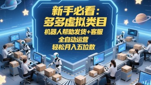 新手必看:多多虚拟类目,机器人帮助发货+客服,全自动运营,轻松月入五位数【揭秘】