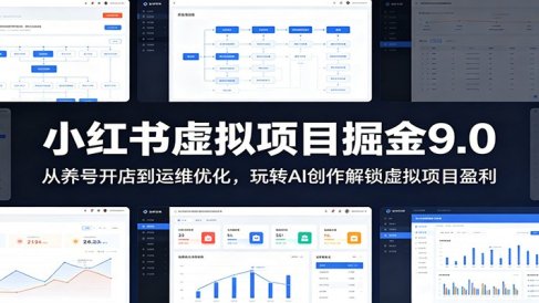 小红书虚拟项目掘金9.0 :从养号开店到运维优化,玩转AI创作解锁虚拟项目盈利