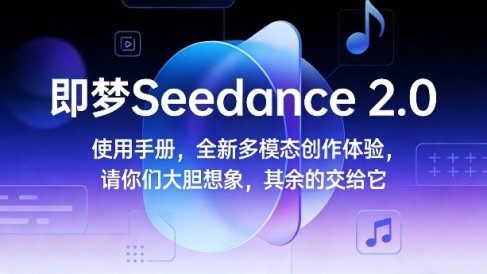 即梦Seedance 2.0使用手册，全新多模态创作体验，请你们大胆想象，其余的交给它