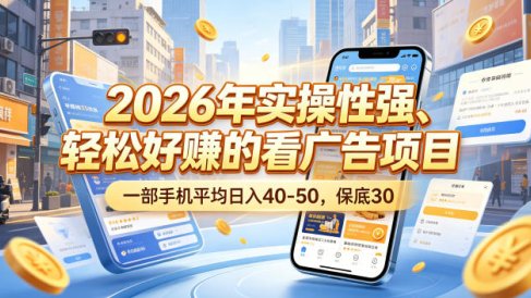 2026年实操性强、轻松好賺的看广告项目，一部手机平均日入40-50，保底30米【揭秘】