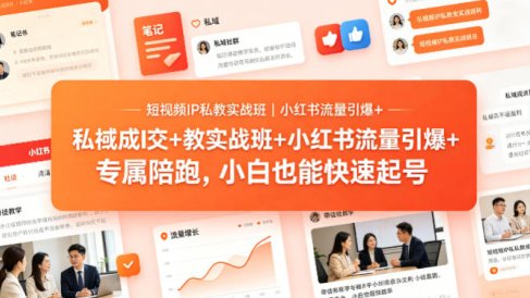 短视频IP私教实战班｜小红书流量引爆+私域成交+带徒盈利，专属陪跑，小白也能快速起号