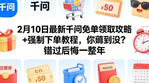 2月10日最新千问免单领取攻略+强制下单教程，你薅到没？错过后悔一整年