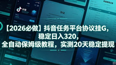【2026必做】抖音任务平台协议挂G,稳定日入320,全自动保姆级教程,实测20天稳定提现【揭秘】