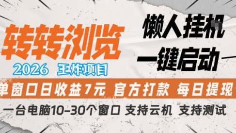 转转浏览2026，王炸项目，懒人挂G一键启动，单窗口日收益7米，一台电脑10-30个窗口，支持云机【揭秘】