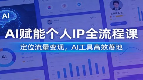 AI赋能个人IP全流程课:定位流量变现,AI工具高效落地