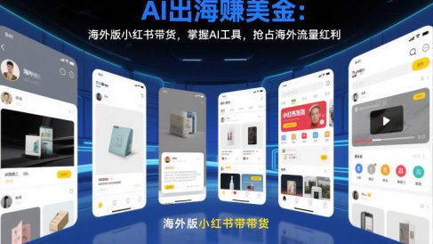 AI出海賺美金：海外版小红书带货，掌握AI工具，抢占海外流量红利(更新2026)