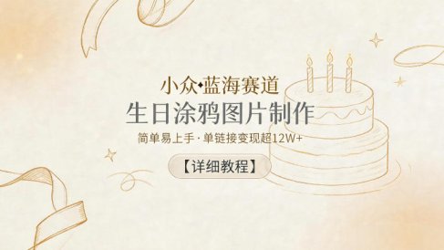 小众蓝海赛道，生日涂鸦图片制作，简单易上手，单链接变现超12W+【详细教程】
