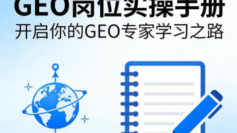 GEO岗位实操手册,开启你的GE0专家学习之路