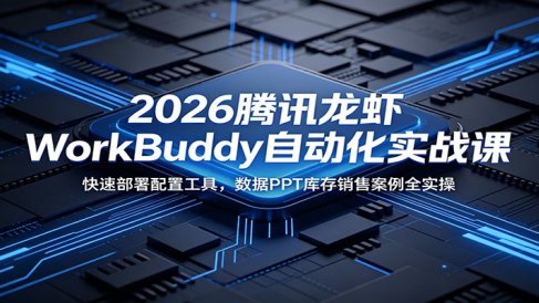 2026腾讯龙虾WorkBuddy自动化实战课：快速部署配置工具，数据PPT库存销售案例全实操