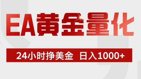 EA黄金量化，24小时不间断挣美金，小白轻松入手，日入1000+