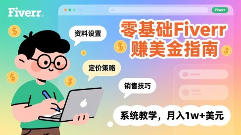 零基础Fiverr赚美金指南,涵盖资料设置、定价策略、销售技巧,系统教学,月入1w+美元