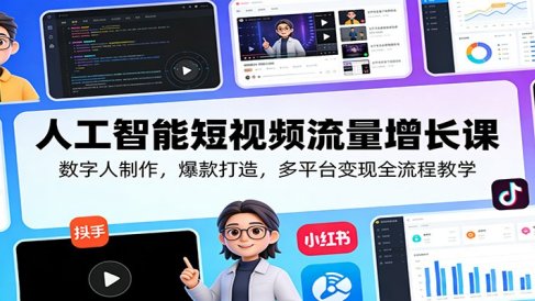 人工智能短视频流量增长课:数字人制作,爆款打造,多平台变现全流程教学
