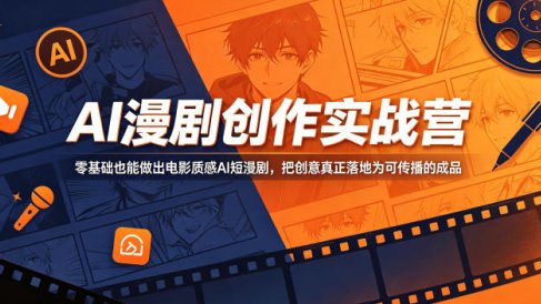 AI漫剧创作实战营,零基础也能做出电影质感AI短漫剧,把创意真正落地为可传播的成品