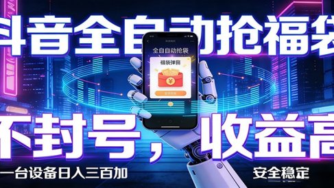 抖音全自动抢福袋,智能挂机躺赚项目日入300+零封号·高收益