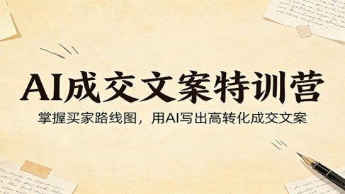 AI成交文案特训营:掌握买家路线图,用AI写出高转化成交文案