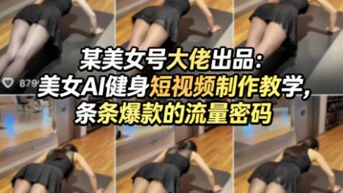 某美女号大佬出品:美女AI健身短视频制作教学,条条爆款的流量密码