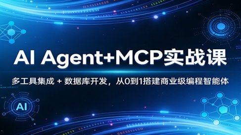 AI Agent+MCP实战课:多工具集成 + 数据库开发,从0到1搭建商业级编程智能体