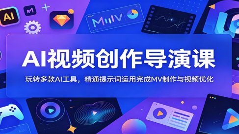 AI视频创作导演课:玩转多款AI工具,精通提示词运用完成MV制作与视频优化