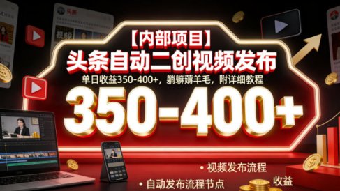 【内部项目】头条自动二创视频发布，单日收益350-400+，躺賺薅羊毛，附详细教程【揭秘】