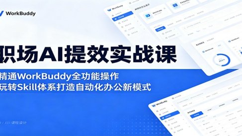 职场AI提效实战课:精通WorkBuddy全功能操作,玩转Skill体系打造自动化办公新模式