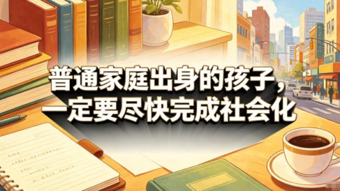 付费文章:普通家庭出身的孩子,一定要尽快完成社会化